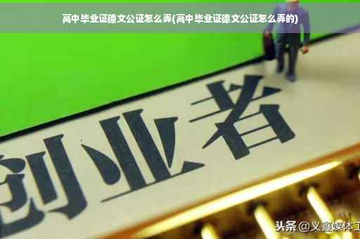 高中毕业证德文公证怎么弄(高中毕业证德文公证怎么弄的)