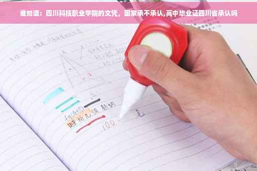 谁知道：四川科技职业学院的文凭，国家承不承认,高中毕业证四川省承认吗