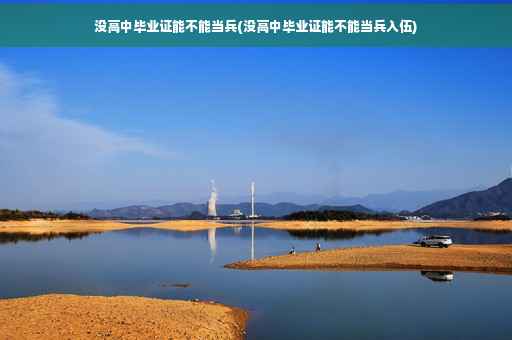 没高中毕业证能不能当兵(没高中毕业证能不能当兵入伍)