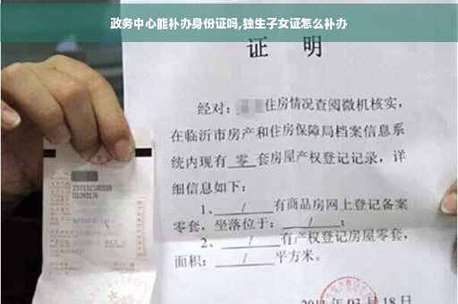 政务中心能补办身份证吗,独生子女证怎么补办