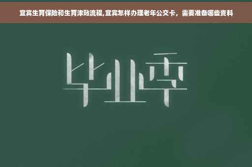 宜宾生育保险和生育津贴流程,宜宾怎样办理老年公交卡，需要准备哪些资料