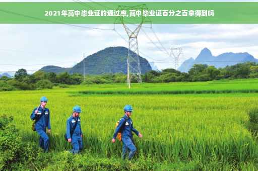 2021年高中毕业证的通过率,高中毕业证百分之百拿得到吗