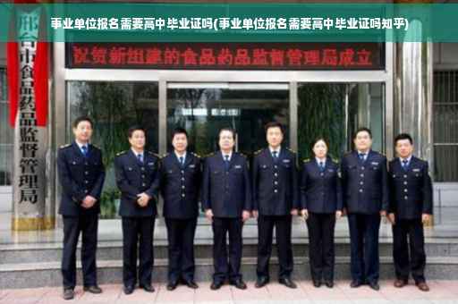 事业单位报名需要高中毕业证吗(事业单位报名需要高中毕业证吗知乎)
