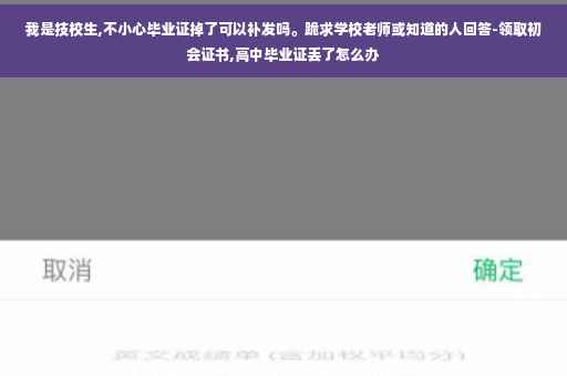 我是技校生,不小心毕业证掉了可以补发吗。跪求学校老师或知道的人回答-领取初会证书,高中毕业证丢了怎么办