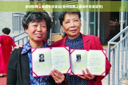 如何在网上查高中毕业证(如何在网上查高中毕业证书) 如何在网上查高中毕业证(如何在网上查高中毕业证书)