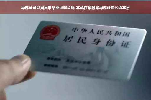 导游证可以用高中毕业证照片吗,本科在读报考导游证怎么填学历