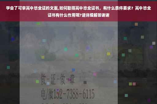 学会了可拿高中毕业证的文案,如何取得高中毕业证书，有什么条件要求？高中毕业证书有什么作用呢?请详细解答谢谢