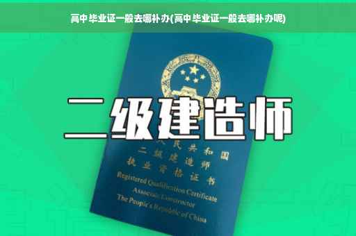 高中毕业证一般去哪补办(高中毕业证一般去哪补办呢)