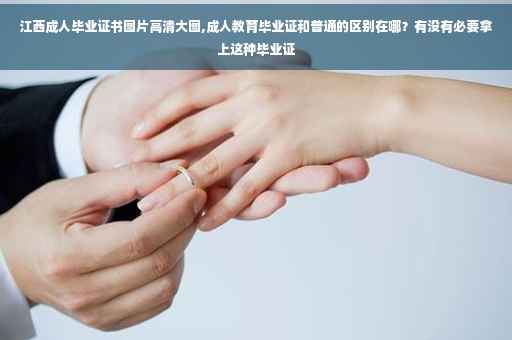 江西成人毕业证书图片高清大图,成人教育毕业证和普通的区别在哪？有没有必要拿上这种毕业证