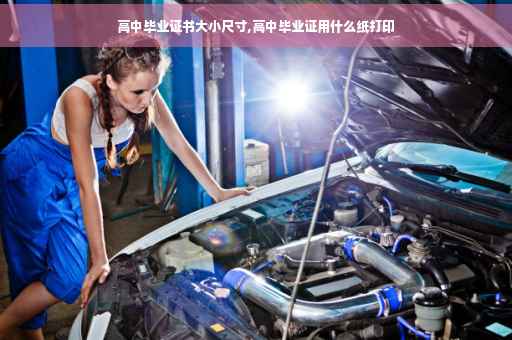 高中毕业证书大小尺寸,高中毕业证用什么纸打印