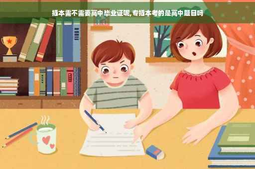 插本需不需要高中毕业证呢,专插本考的是高中题目吗
