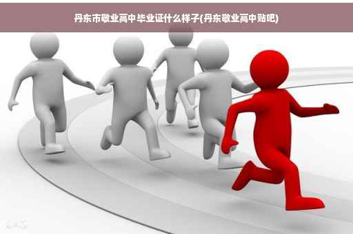 丹东市敬业高中毕业证什么样子(丹东敬业高中贴吧)