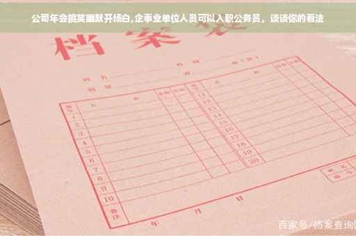公司年会搞笑幽默开场白,企事业单位人员可以入职公务员，谈谈你的看法