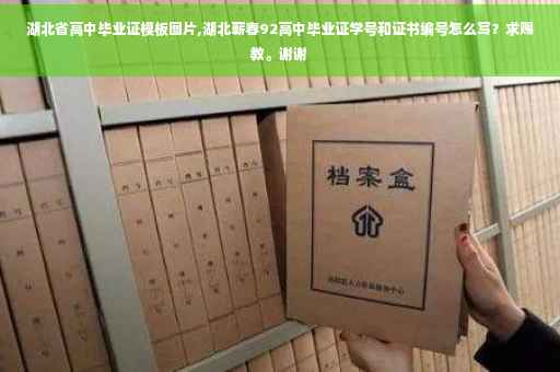 湖北省高中毕业证模板图片,湖北蕲春92高中毕业证学号和证书编号怎么写？求赐教。谢谢