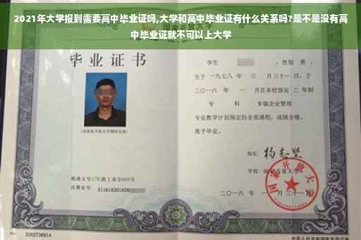 2021年大学报到需要高中毕业证吗,大学和高中毕业证有什么关系吗?是不是没有高中毕业证就不可以上大学