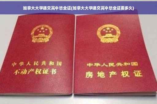 加拿大大学递交高中毕业证(加拿大大学递交高中毕业证要多久)