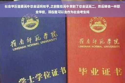 社会学历需要高中毕业证吗知乎,之前我在高中拿到了毕业证高二，然后转去一所职业学校，现在我可以去作为社会考生吗