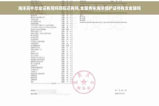 海洋高中毕业证有用吗现在还有吗,全国青年海洋保护证书有含金量吗