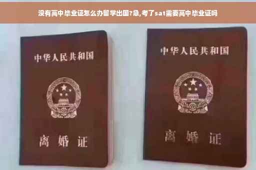 没有高中毕业证怎么办留学出国?急,考了sat需要高中毕业证吗
