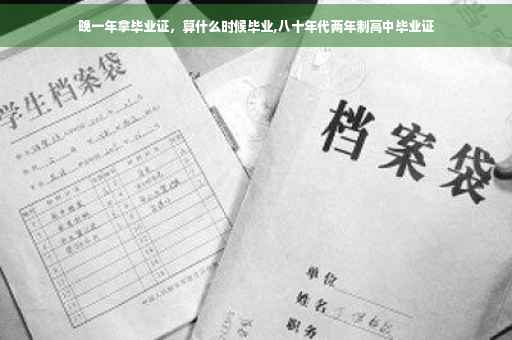 晚一年拿毕业证，算什么时候毕业,八十年代两年制高中毕业证