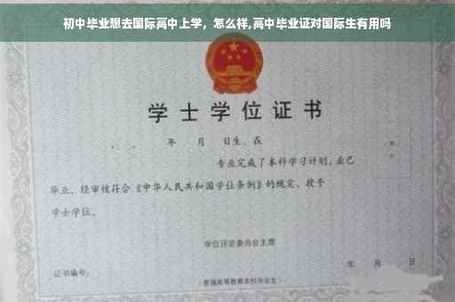 初中毕业想去国际高中上学，怎么样,高中毕业证对国际生有用吗