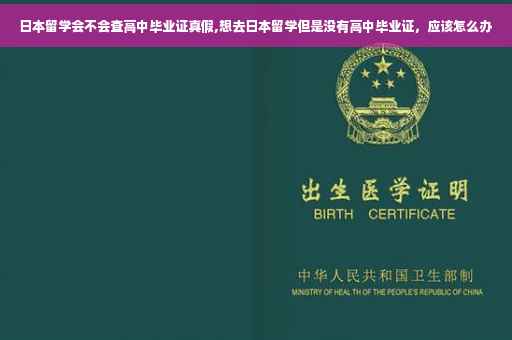 日本留学会不会查高中毕业证真假,想去日本留学但是没有高中毕业证，应该怎么办