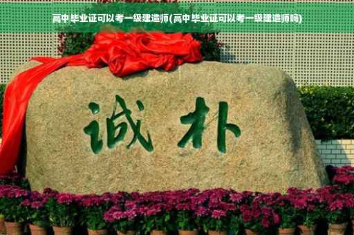高中毕业证可以考一级建造师(高中毕业证可以考一级建造师吗)