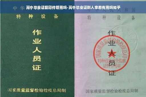 高中毕业证复印件管用吗-高中毕业证别人拿着有用吗知乎