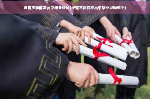没有学籍能发高中毕业证吗(没有学籍能发高中毕业证吗知乎)