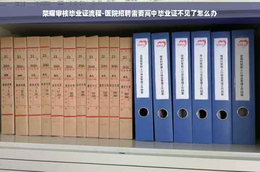 荣耀审核毕业证流程-医院招聘需要高中毕业证不见了怎么办