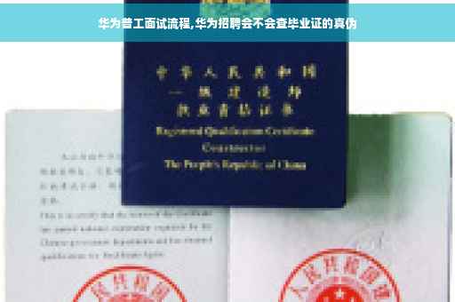 华为普工面试流程,华为招聘会不会查毕业证的真伪