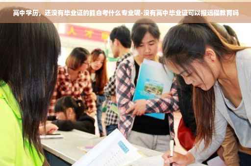 高中学历，还没有毕业证的能自考什么专业呢-没有高中毕业证可以报远程教育吗