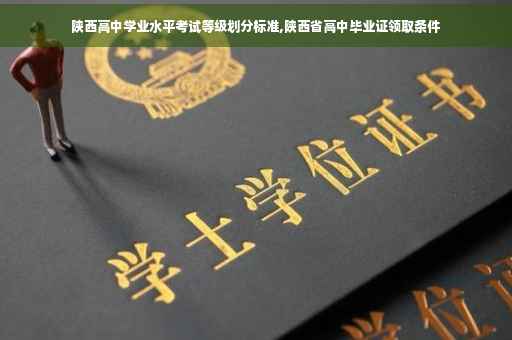 陕西高中学业水平考试等级划分标准,陕西省高中毕业证领取条件