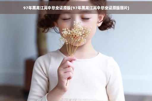 97年黑龙江高中毕业证原版(97年黑龙江高中毕业证原版图片)
