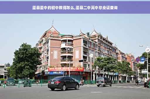渠县渠中的初中教得怎么,渠县二中高中毕业证查询