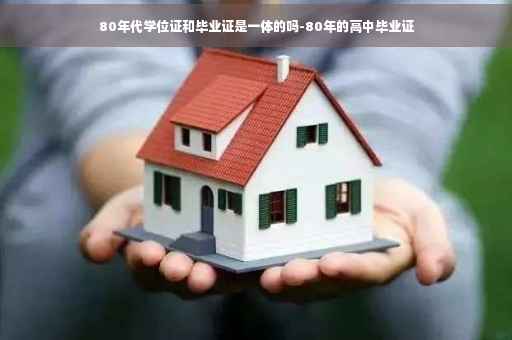 80年代学位证和毕业证是一体的吗-80年的高中毕业证