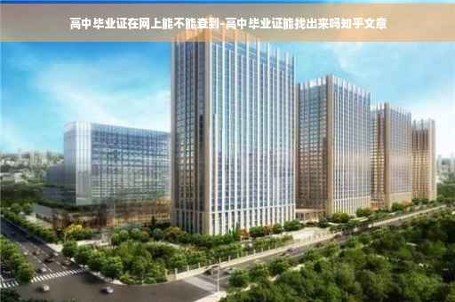 高中毕业证在网上能不能查到-高中毕业证能找出来吗知乎文章