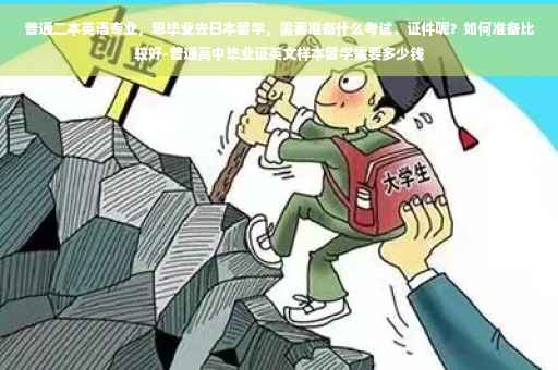 普通二本英语专业，想毕业去日本留学，需要准备什么考试、证件呢？如何准备比较好-普通高中毕业证英文样本留学需要多少钱