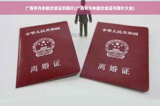 广西专升本新毕业证书图片(广西专升本新毕业证书图片大全)