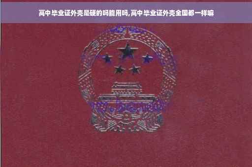 高中毕业证外壳是硬的吗能用吗,高中毕业证外壳全国都一样嘛
