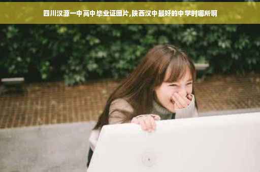 四川汉源一中高中毕业证图片,陕西汉中最好的中学时哪所啊