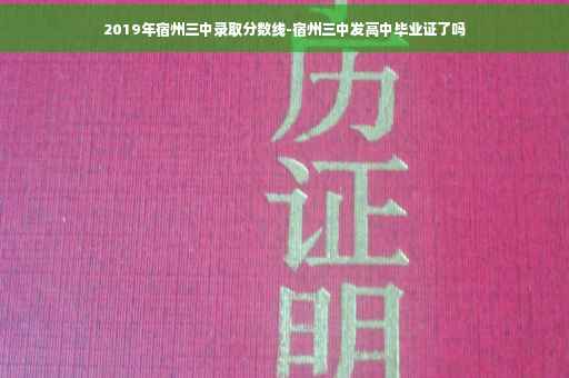 2019年宿州三中录取分数线-宿州三中发高中毕业证了吗