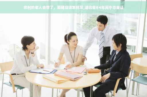 农村的老人去世了，照碑应该怎样写,湖北省84年高中毕业证