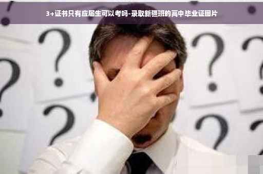 3+证书只有应届生可以考吗-录取新疆班的高中毕业证图片