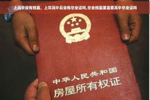 上高中没有档案，上完高中后会有毕业证吗,毕业档案里需要高中毕业证吗