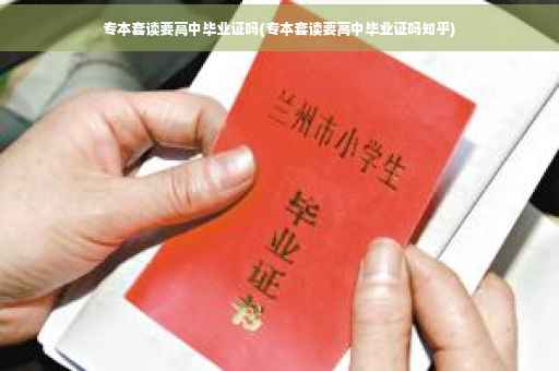专本套读要高中毕业证吗(专本套读要高中毕业证吗知乎)