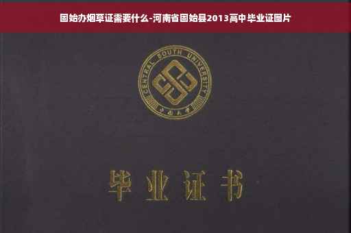 固始办烟草证需要什么-河南省固始县2013高中毕业证图片