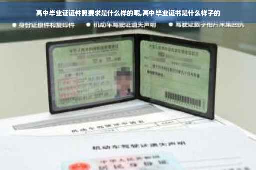 高中毕业证证件照要求是什么样的呢,高中毕业证书是什么样子的