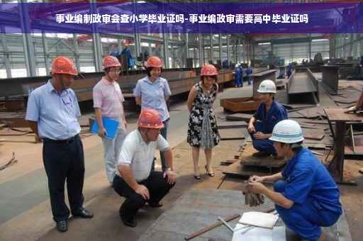 事业编制政审会查小学毕业证吗-事业编政审需要高中毕业证吗