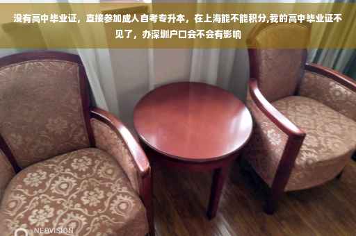 没有高中毕业证，直接参加成人自考专升本，在上海能不能积分,我的高中毕业证不见了，办深圳户口会不会有影响